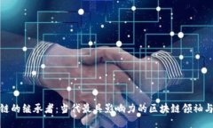 : 区块链的继承者：当代最具影响力的区块链领袖